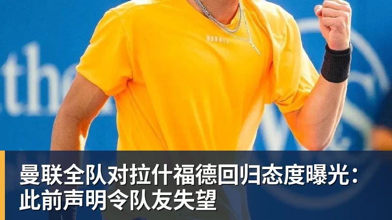 乐冠体育曼联全队对拉什福德回归态度曝光：此前声明令队友失望