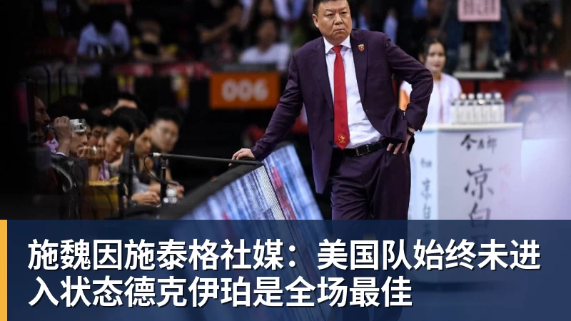乐冠体育施魏因施泰格社媒:美国队始终未进入状态德克伊珀是全场最佳