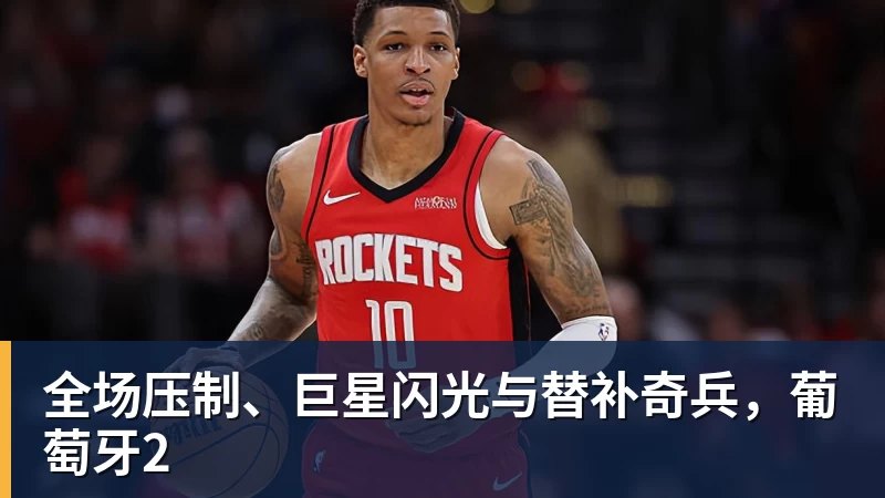 乐冠体育全场压制、巨星闪光与替补奇兵，葡萄牙2