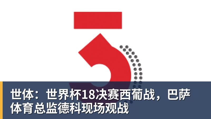 乐冠体育世体：世界杯18决赛西葡战，巴萨体育总监德科现场观战