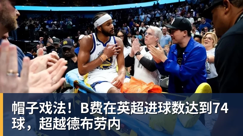 乐冠体育帽子戏法!B费在英超进球数达到74球,超越德布劳内