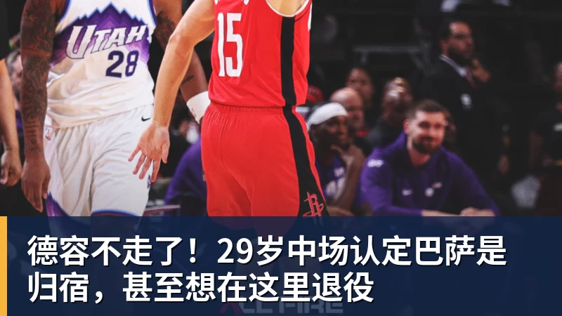 乐冠体育德容不走了！29岁中场认定巴萨是归宿，甚至想在这里退役