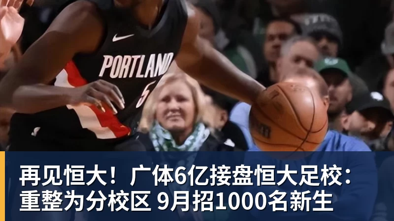 乐冠体育再见恒大!广体6亿接盘恒大足校:重整为分校区 9月招1000名新生