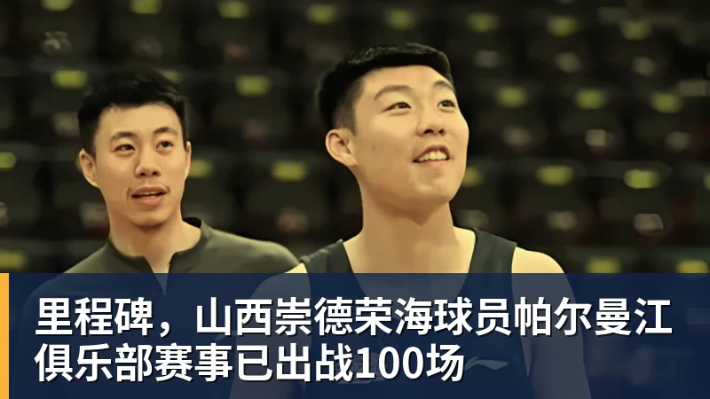 乐冠体育里程碑，山西崇德荣海球员帕尔曼江俱乐部赛事已出战100场