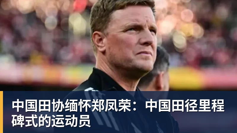 乐冠体育中国田协缅怀郑凤荣：中国田径里程碑式的运动员