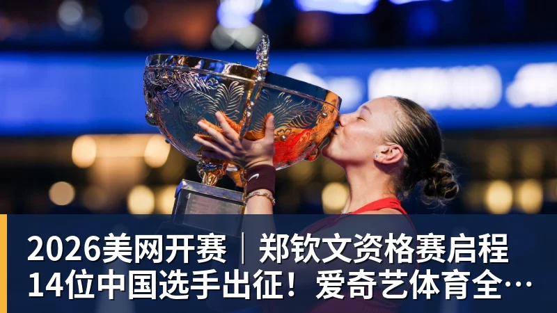 乐冠体育2026美网开赛|郑钦文资格赛启程 14位中国选手出征!爱奇艺体育全程直播