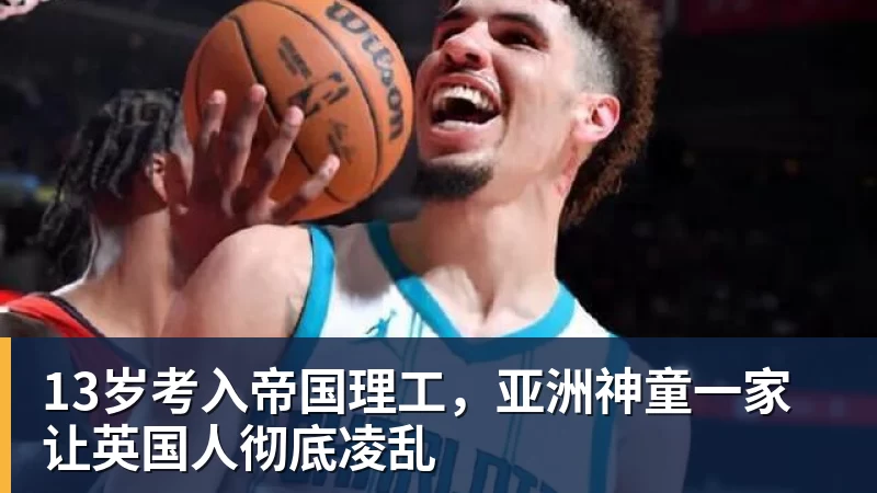 乐冠体育13岁考入帝国理工，亚洲神童一家让英国人彻底凌乱