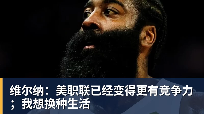乐冠体育维尔纳：美职联已经变得更有竞争力；我想换种生活
