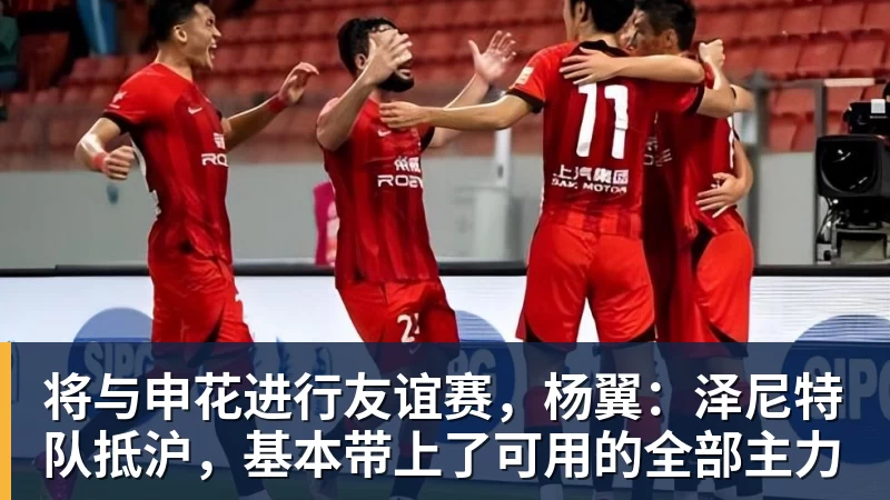 乐冠体育将与申花进行友谊赛，杨翼：泽尼特队抵沪，基本带上了可用的全部主力