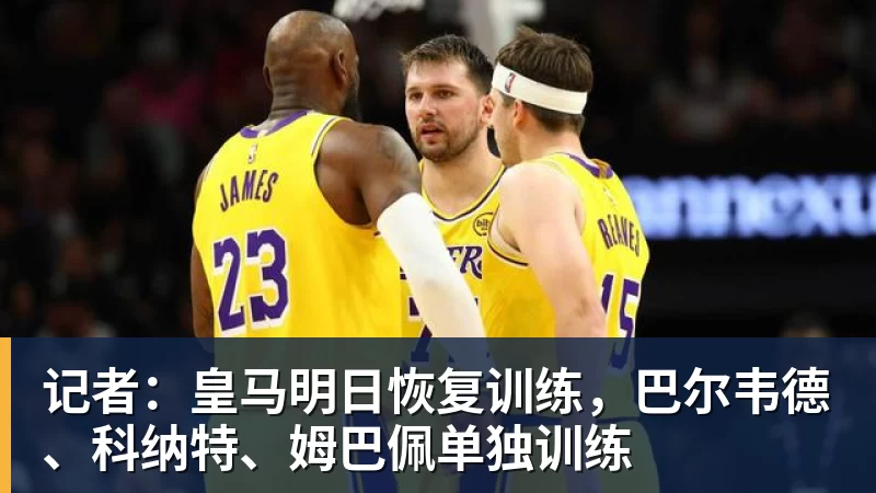 乐冠体育记者:皇马明日恢复训练,巴尔韦德、科纳特、姆巴佩单独训练