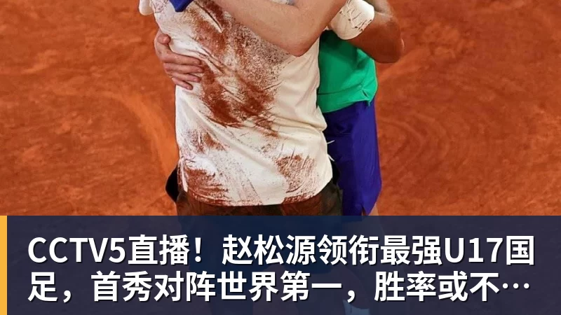 乐冠体育CCTV5直播!赵松源领衔最强U17国足,首秀对阵世界第一,胜率或不超10%