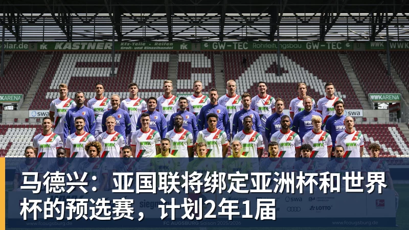 乐冠体育马德兴:亚国联将绑定亚洲杯和世界杯的预选赛,计划2年1届