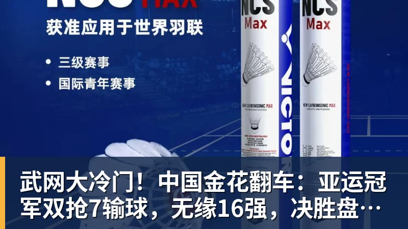 乐冠体育武网大冷门!中国金花翻车:亚运冠军双抢7输球,无缘16强,决胜盘险吞蛋!